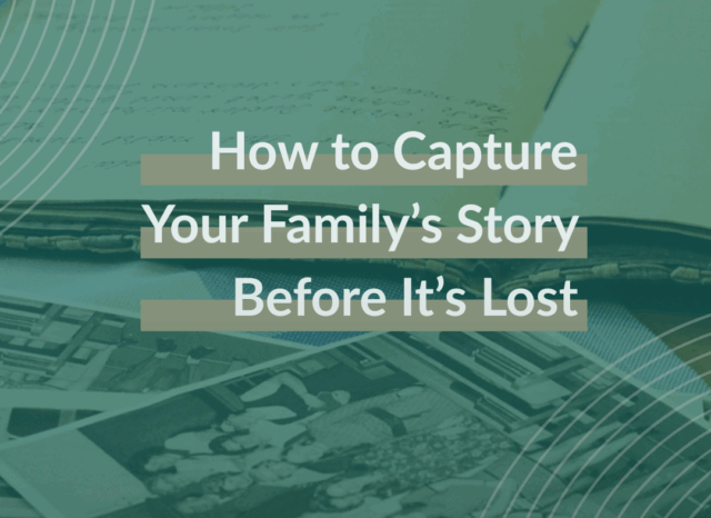 How to Capture Your Family’s Story Before It’s Lost
