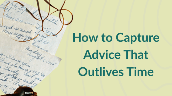 How to Capture Advice That Outlives Time How to Capture Advice That Outlives Time