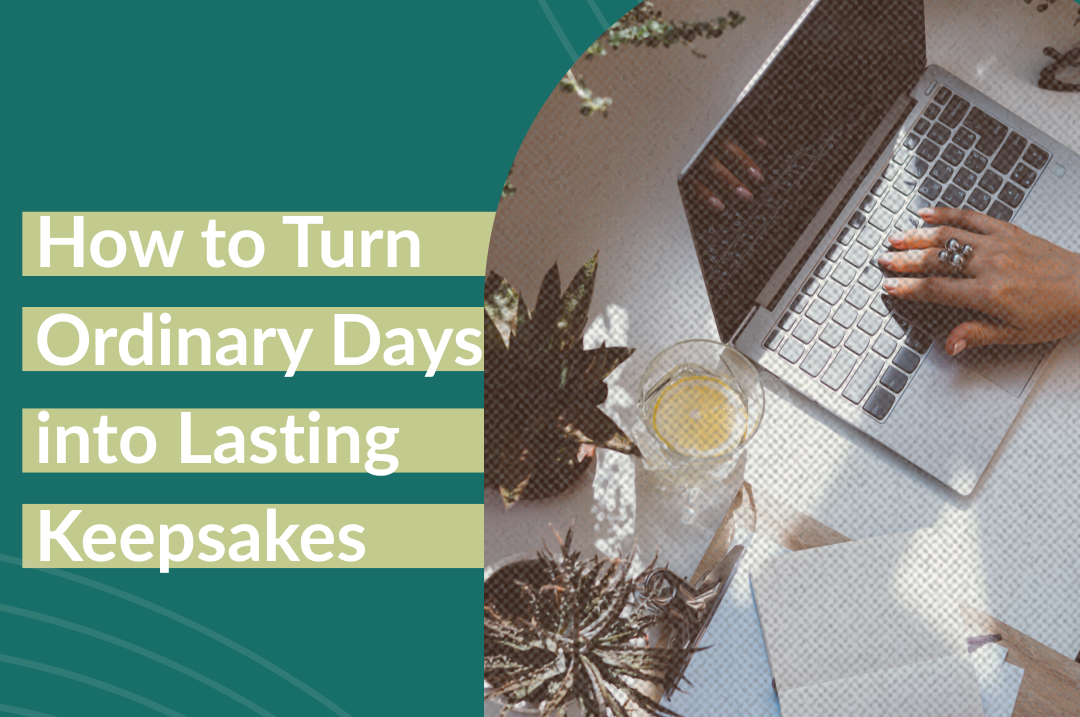 How to Turn Ordinary Days into Lasting Keepsakes