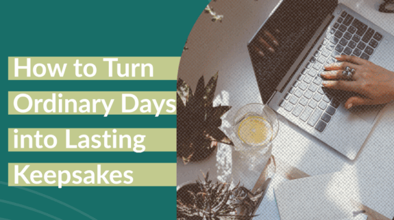How to Turn Ordinary Days into Lasting Keepsakes