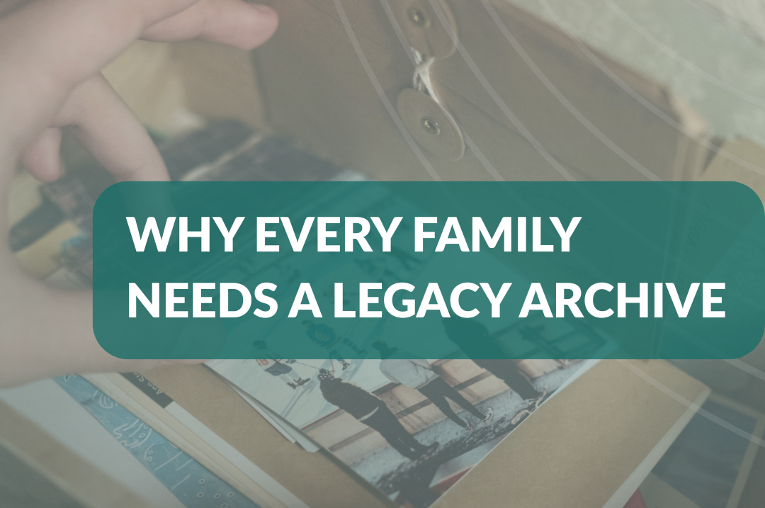 Why Every Family Needs a Legacy Archive Why Every Family Needs a Legacy Archive