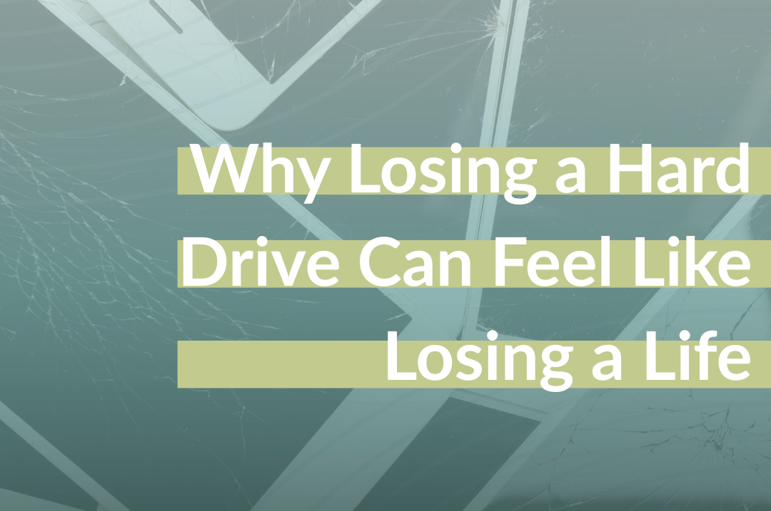 Why Losing a Hard Drive Can Feel Like Losing a Life