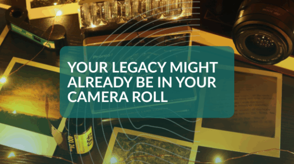 Your Legacy Might Already Be in Your Camera Roll