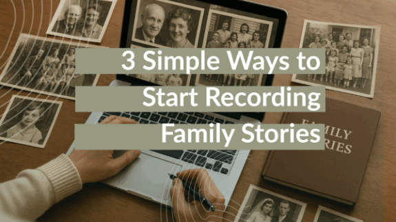 3 Simple Ways to Start Recording Family Stories