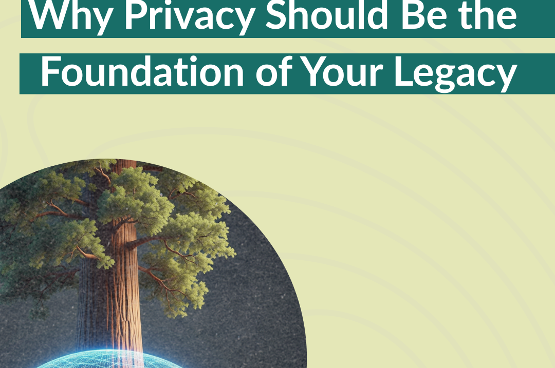 Why Privacy Should Be the Foundation of Your Legacy