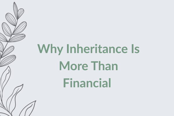 Why Inheritance Is More Than Financial