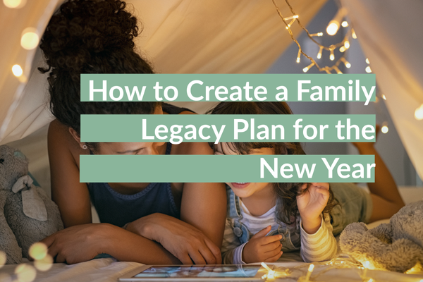 How to Create a Family Legacy Plan for the New Year