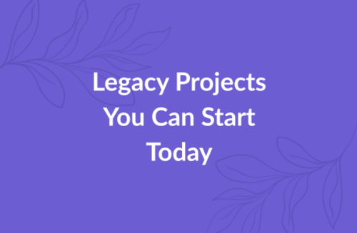 Legacy Projects You Can Start Today