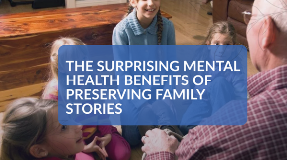 The Surprising Mental Health Benefits of Preserving Family Stories